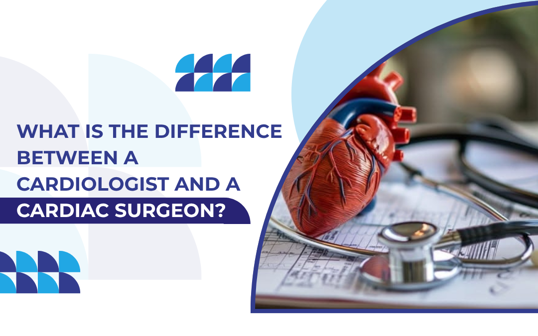 What Is the Difference Between a Cardiologist and a Cardiac Surgeon?