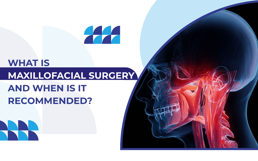 What Is Maxillofacial Surgery and When Is It Recommended?