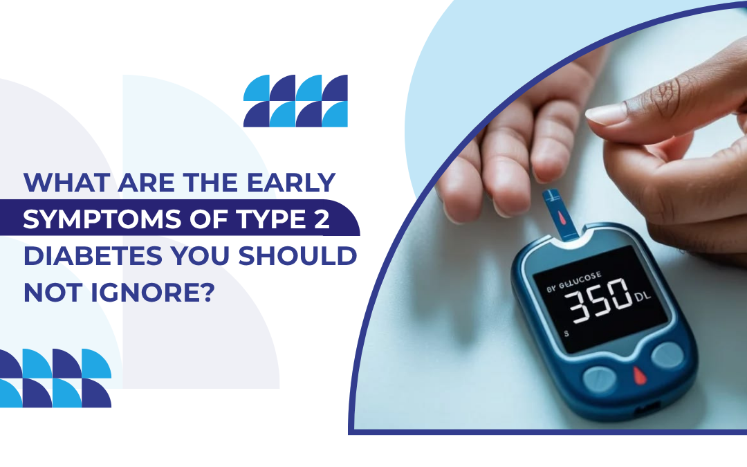 What Are the Early Symptoms of Type 2 Diabetes You Should Not Ignore?