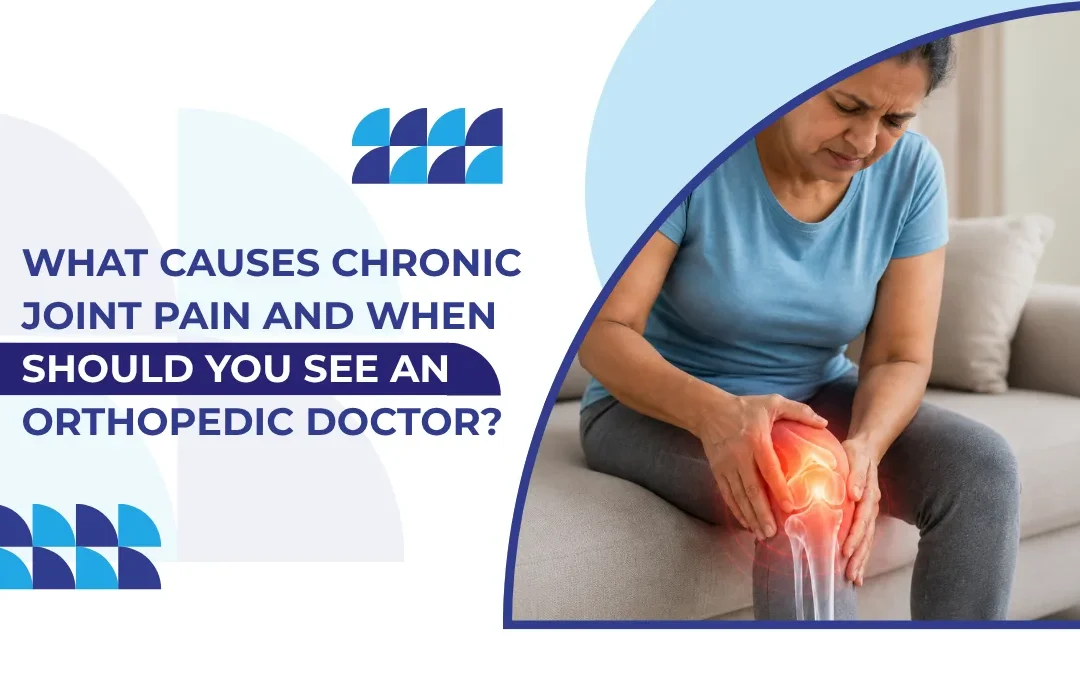 What Causes Chronic Joint Pain and When Should You See an Orthopedic Doctor?