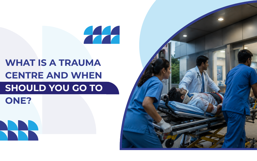 What Is a Trauma Centre and When Should You Go to One?