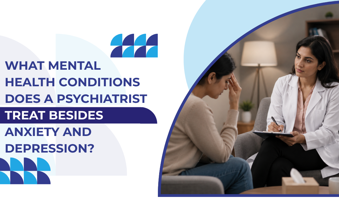 What Mental Health Conditions Does a Psychiatrist Treat Besides Anxiety and Depression