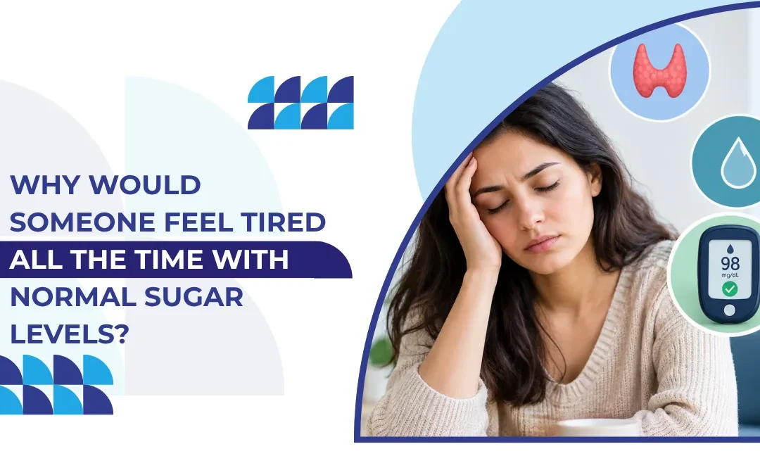 Why Would Someone Feel Tired All the Time With Normal Sugar Levels?